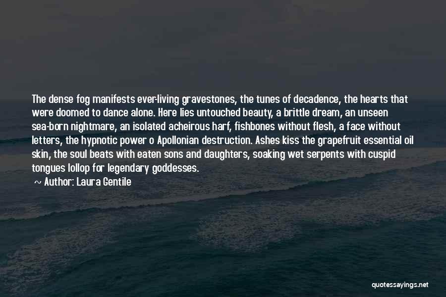 Laura Gentile Quotes: The Dense Fog Manifests Ever-living Gravestones, The Tunes Of Decadence, The Hearts That Were Doomed To Dance Alone. Here Lies