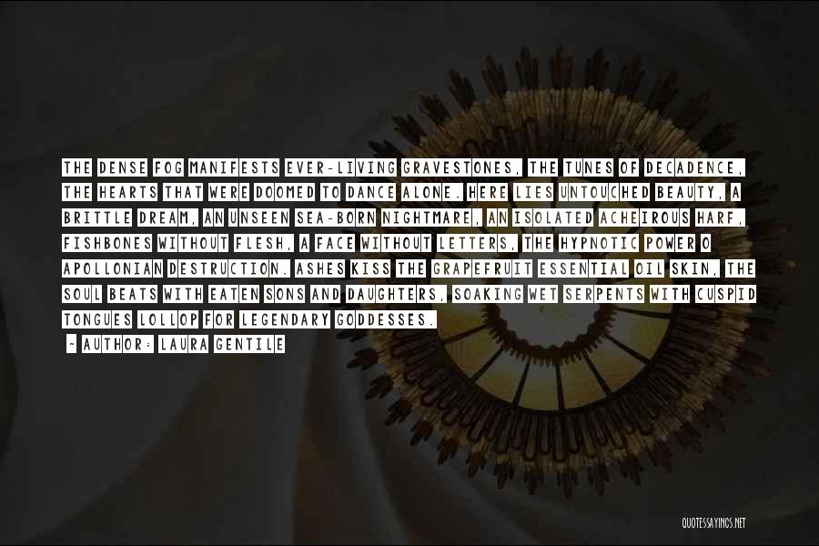 Laura Gentile Quotes: The Dense Fog Manifests Ever-living Gravestones, The Tunes Of Decadence, The Hearts That Were Doomed To Dance Alone. Here Lies