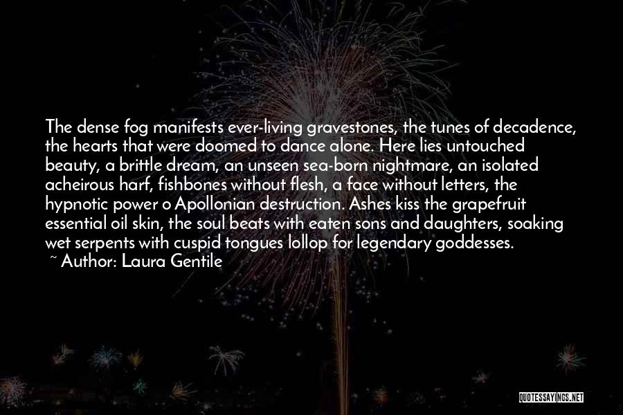 Laura Gentile Quotes: The Dense Fog Manifests Ever-living Gravestones, The Tunes Of Decadence, The Hearts That Were Doomed To Dance Alone. Here Lies