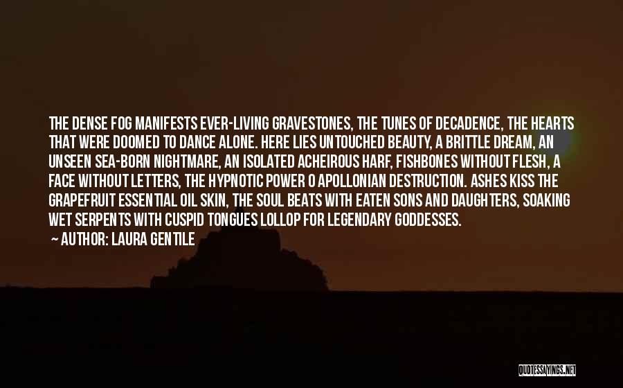 Laura Gentile Quotes: The Dense Fog Manifests Ever-living Gravestones, The Tunes Of Decadence, The Hearts That Were Doomed To Dance Alone. Here Lies