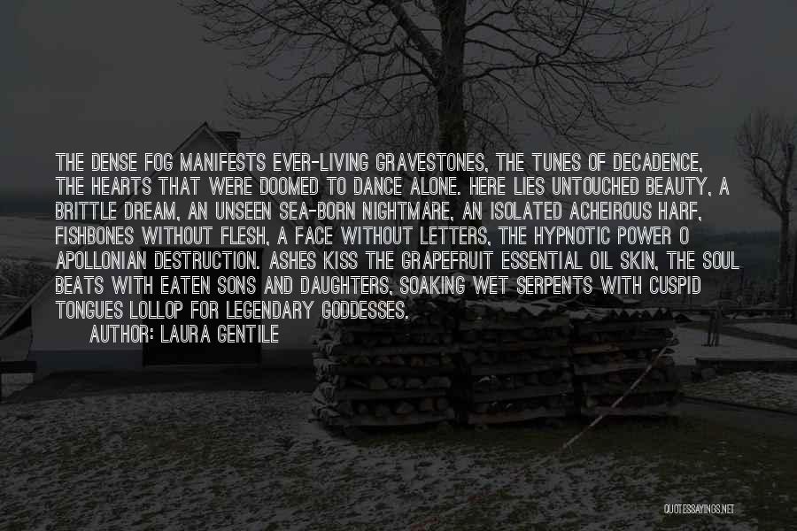 Laura Gentile Quotes: The Dense Fog Manifests Ever-living Gravestones, The Tunes Of Decadence, The Hearts That Were Doomed To Dance Alone. Here Lies