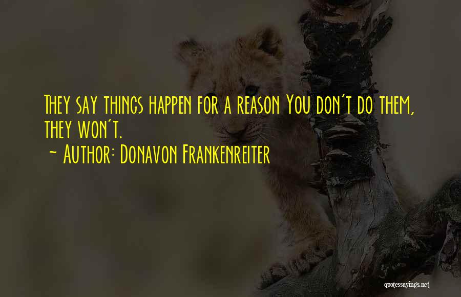 Donavon Frankenreiter Quotes: They Say Things Happen For A Reason You Don't Do Them, They Won't.