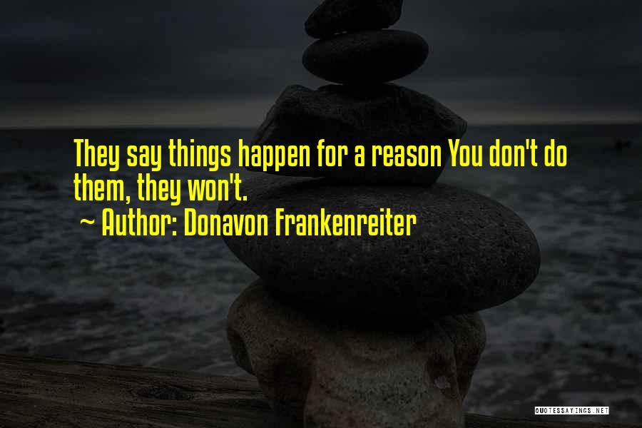 Donavon Frankenreiter Quotes: They Say Things Happen For A Reason You Don't Do Them, They Won't.