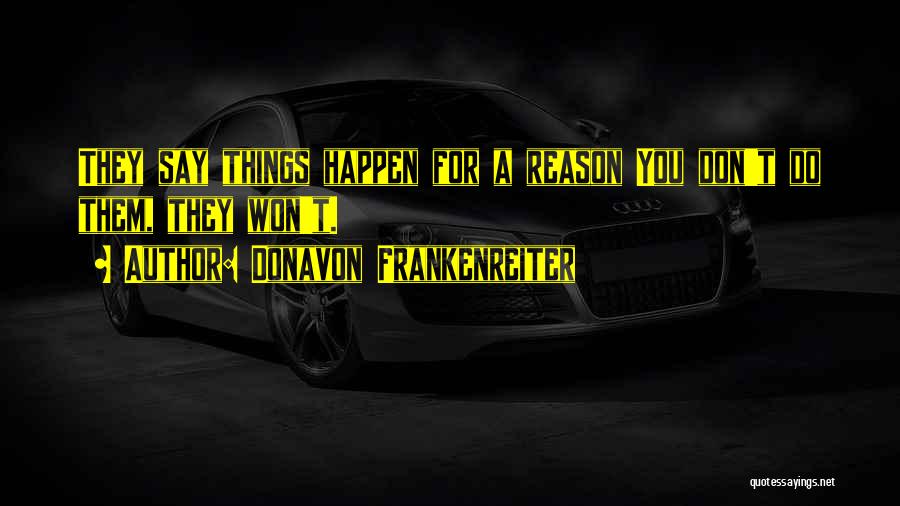 Donavon Frankenreiter Quotes: They Say Things Happen For A Reason You Don't Do Them, They Won't.