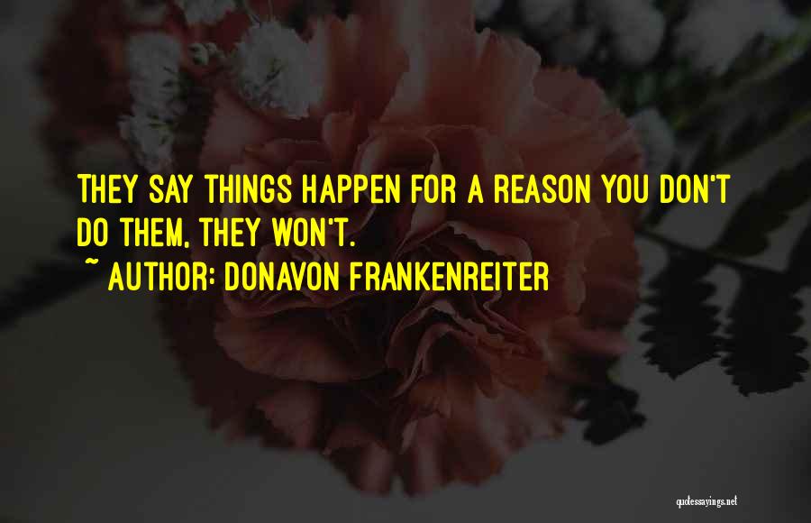 Donavon Frankenreiter Quotes: They Say Things Happen For A Reason You Don't Do Them, They Won't.