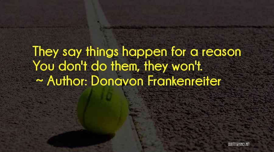 Donavon Frankenreiter Quotes: They Say Things Happen For A Reason You Don't Do Them, They Won't.