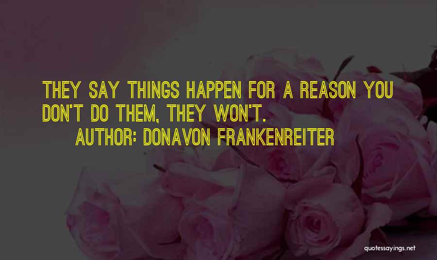 Donavon Frankenreiter Quotes: They Say Things Happen For A Reason You Don't Do Them, They Won't.