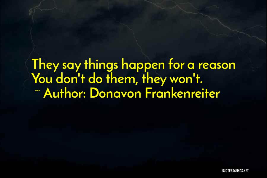 Donavon Frankenreiter Quotes: They Say Things Happen For A Reason You Don't Do Them, They Won't.