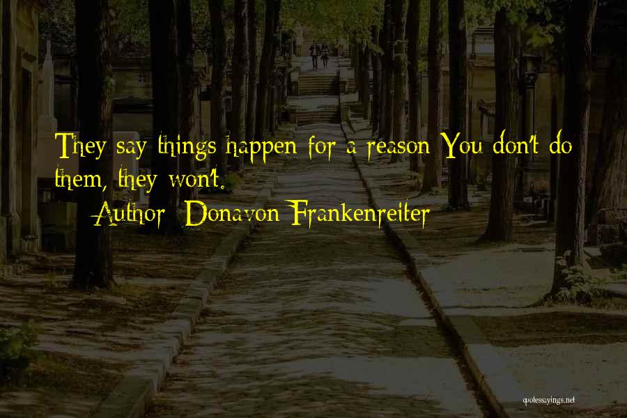 Donavon Frankenreiter Quotes: They Say Things Happen For A Reason You Don't Do Them, They Won't.
