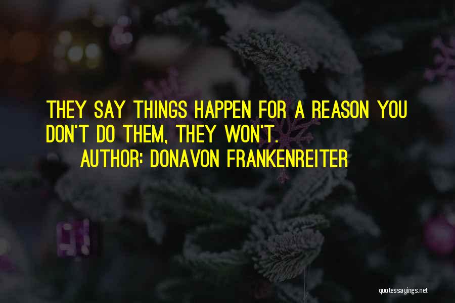 Donavon Frankenreiter Quotes: They Say Things Happen For A Reason You Don't Do Them, They Won't.