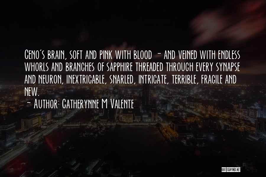 Catherynne M Valente Quotes: Ceno's Brain, Soft And Pink With Blood - And Veined With Endless Whorls And Branches Of Sapphire Threaded Through Every