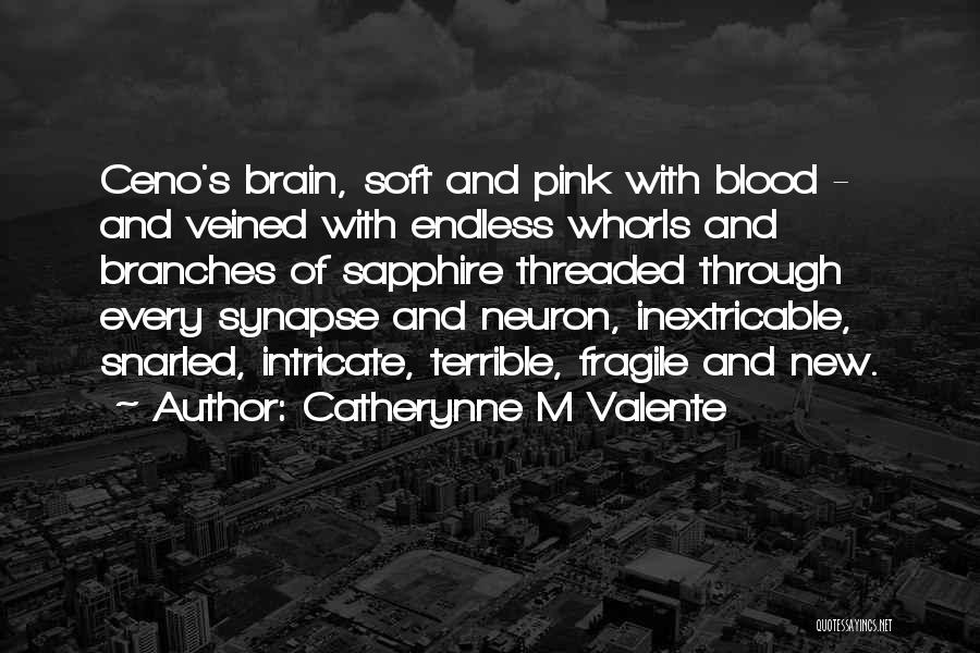 Catherynne M Valente Quotes: Ceno's Brain, Soft And Pink With Blood - And Veined With Endless Whorls And Branches Of Sapphire Threaded Through Every