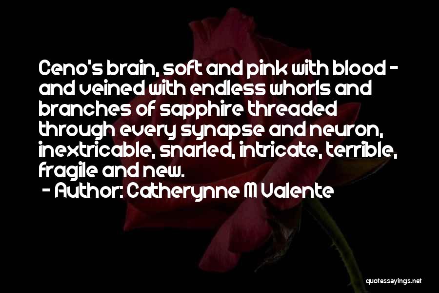 Catherynne M Valente Quotes: Ceno's Brain, Soft And Pink With Blood - And Veined With Endless Whorls And Branches Of Sapphire Threaded Through Every