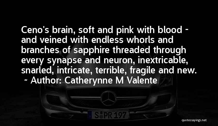 Catherynne M Valente Quotes: Ceno's Brain, Soft And Pink With Blood - And Veined With Endless Whorls And Branches Of Sapphire Threaded Through Every