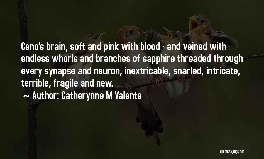 Catherynne M Valente Quotes: Ceno's Brain, Soft And Pink With Blood - And Veined With Endless Whorls And Branches Of Sapphire Threaded Through Every