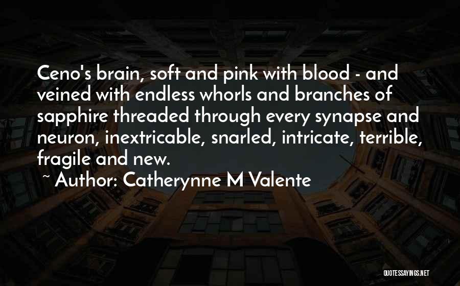 Catherynne M Valente Quotes: Ceno's Brain, Soft And Pink With Blood - And Veined With Endless Whorls And Branches Of Sapphire Threaded Through Every