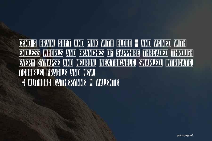 Catherynne M Valente Quotes: Ceno's Brain, Soft And Pink With Blood - And Veined With Endless Whorls And Branches Of Sapphire Threaded Through Every