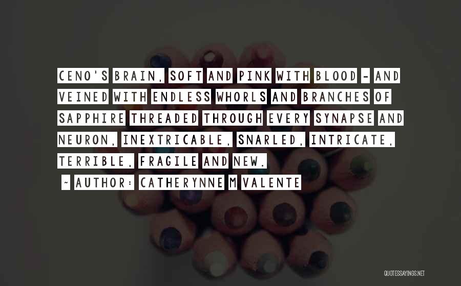 Catherynne M Valente Quotes: Ceno's Brain, Soft And Pink With Blood - And Veined With Endless Whorls And Branches Of Sapphire Threaded Through Every