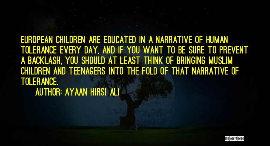 Ayaan Hirsi Ali Quotes: European Children Are Educated In A Narrative Of Human Tolerance Every Day, And If You Want To Be Sure To