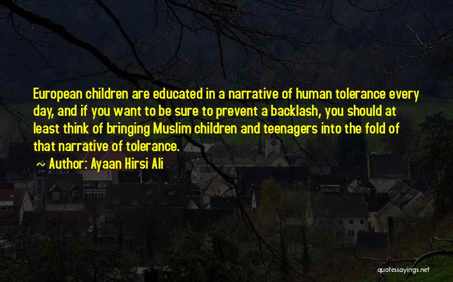 Ayaan Hirsi Ali Quotes: European Children Are Educated In A Narrative Of Human Tolerance Every Day, And If You Want To Be Sure To