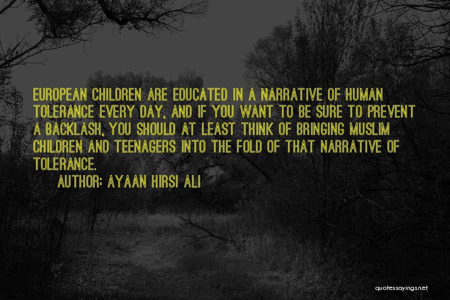Ayaan Hirsi Ali Quotes: European Children Are Educated In A Narrative Of Human Tolerance Every Day, And If You Want To Be Sure To