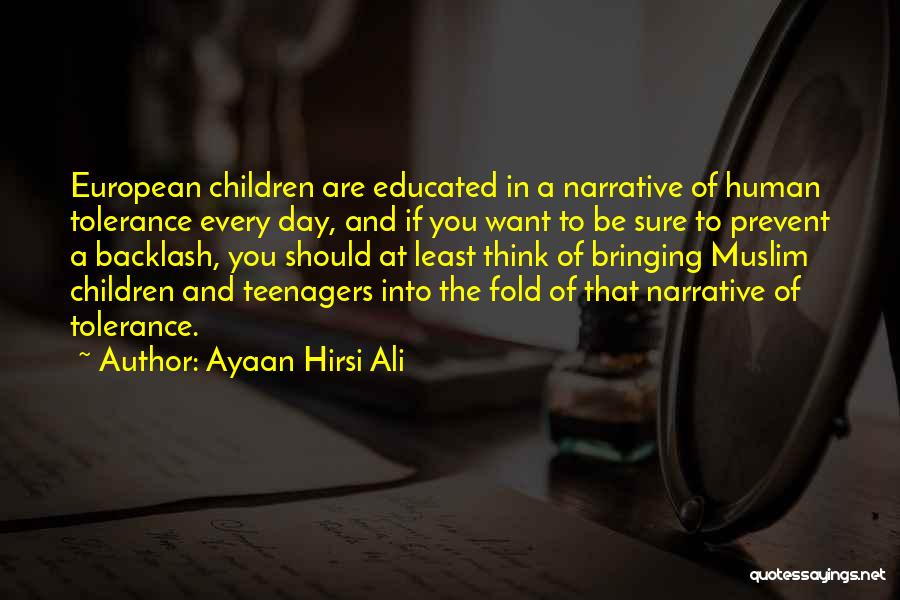 Ayaan Hirsi Ali Quotes: European Children Are Educated In A Narrative Of Human Tolerance Every Day, And If You Want To Be Sure To