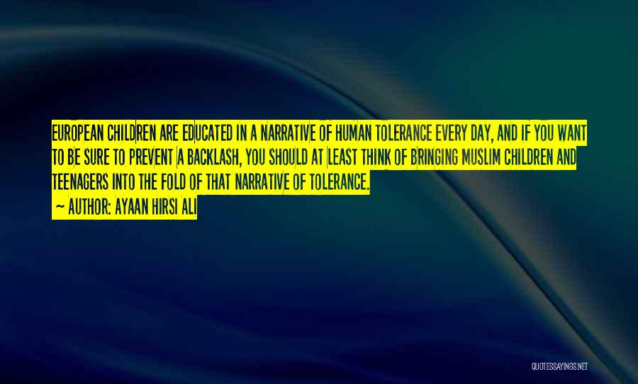 Ayaan Hirsi Ali Quotes: European Children Are Educated In A Narrative Of Human Tolerance Every Day, And If You Want To Be Sure To