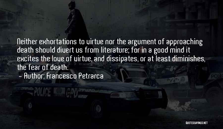 Francesco Petrarca Quotes: Neither Exhortations To Virtue Nor The Argument Of Approaching Death Should Divert Us From Literature; For In A Good Mind