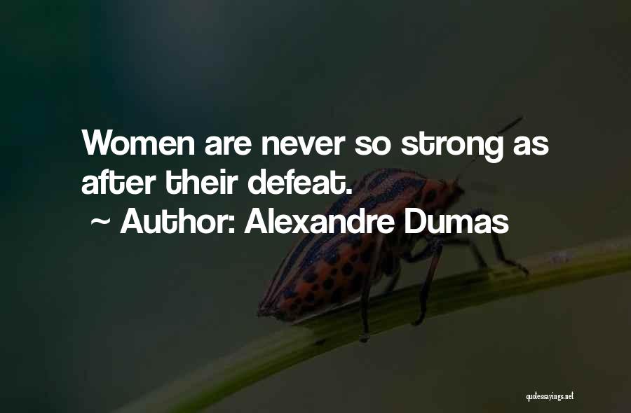 Alexandre Dumas Quotes: Women Are Never So Strong As After Their Defeat.