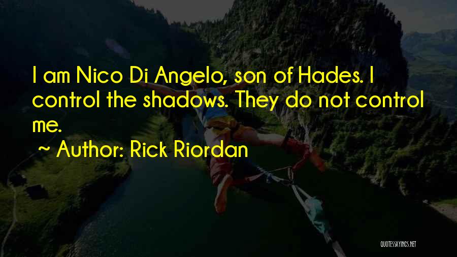 Rick Riordan Quotes: I Am Nico Di Angelo, Son Of Hades. I Control The Shadows. They Do Not Control Me.