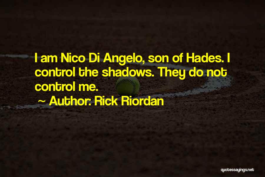 Rick Riordan Quotes: I Am Nico Di Angelo, Son Of Hades. I Control The Shadows. They Do Not Control Me.