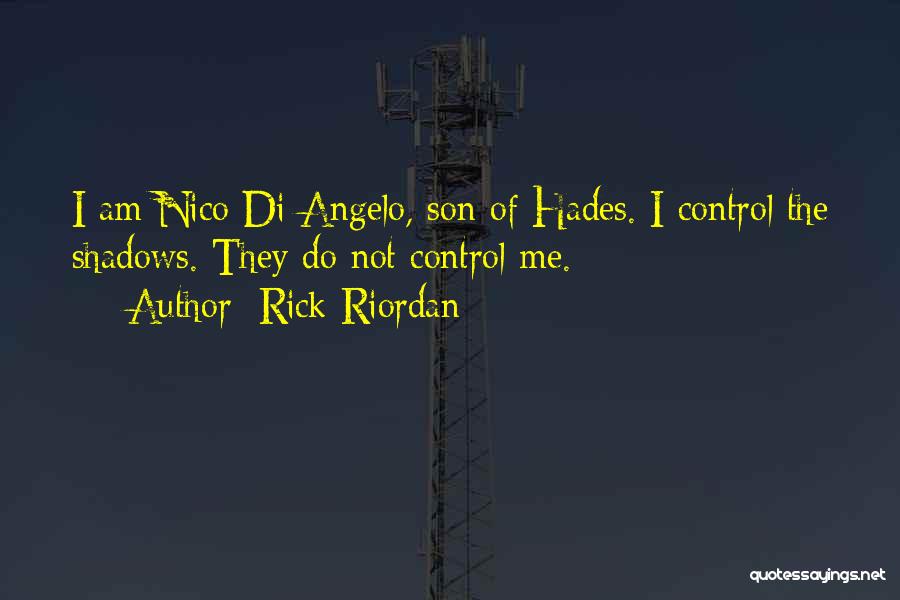 Rick Riordan Quotes: I Am Nico Di Angelo, Son Of Hades. I Control The Shadows. They Do Not Control Me.