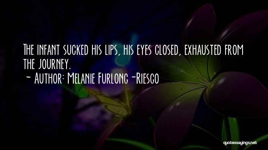 Melanie Furlong-Riesgo Quotes: The Infant Sucked His Lips, His Eyes Closed, Exhausted From The Journey.