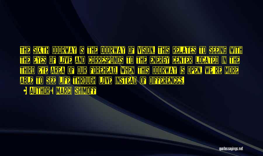 Marci Shimoff Quotes: The Sixth Doorway Is The Doorway Of Vision. This Relates To Seeing With The Eyes Of Love And Corresponds To