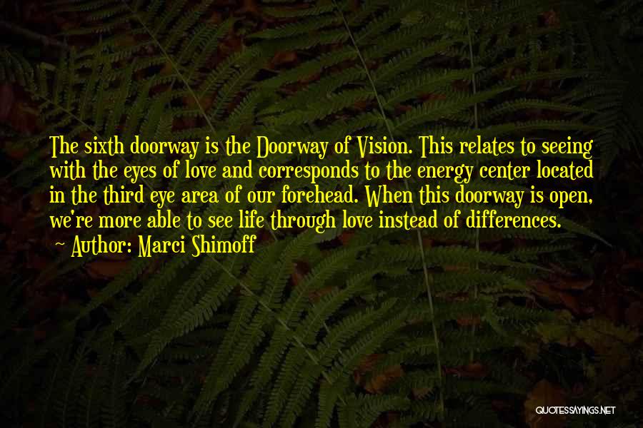 Marci Shimoff Quotes: The Sixth Doorway Is The Doorway Of Vision. This Relates To Seeing With The Eyes Of Love And Corresponds To