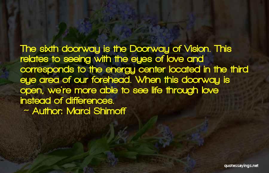 Marci Shimoff Quotes: The Sixth Doorway Is The Doorway Of Vision. This Relates To Seeing With The Eyes Of Love And Corresponds To