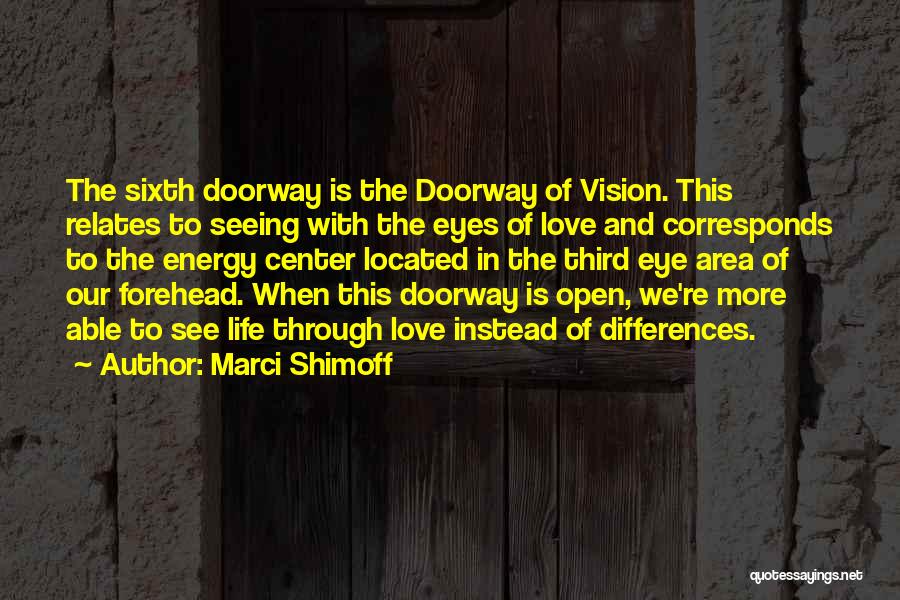 Marci Shimoff Quotes: The Sixth Doorway Is The Doorway Of Vision. This Relates To Seeing With The Eyes Of Love And Corresponds To