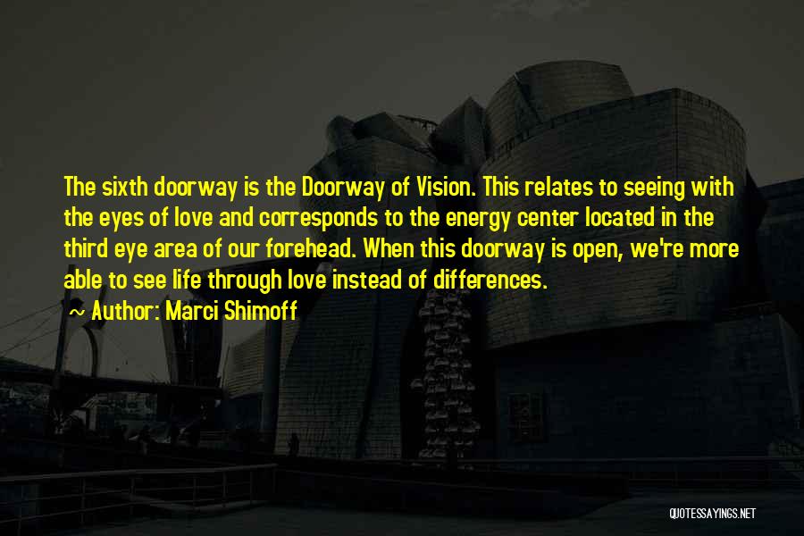 Marci Shimoff Quotes: The Sixth Doorway Is The Doorway Of Vision. This Relates To Seeing With The Eyes Of Love And Corresponds To