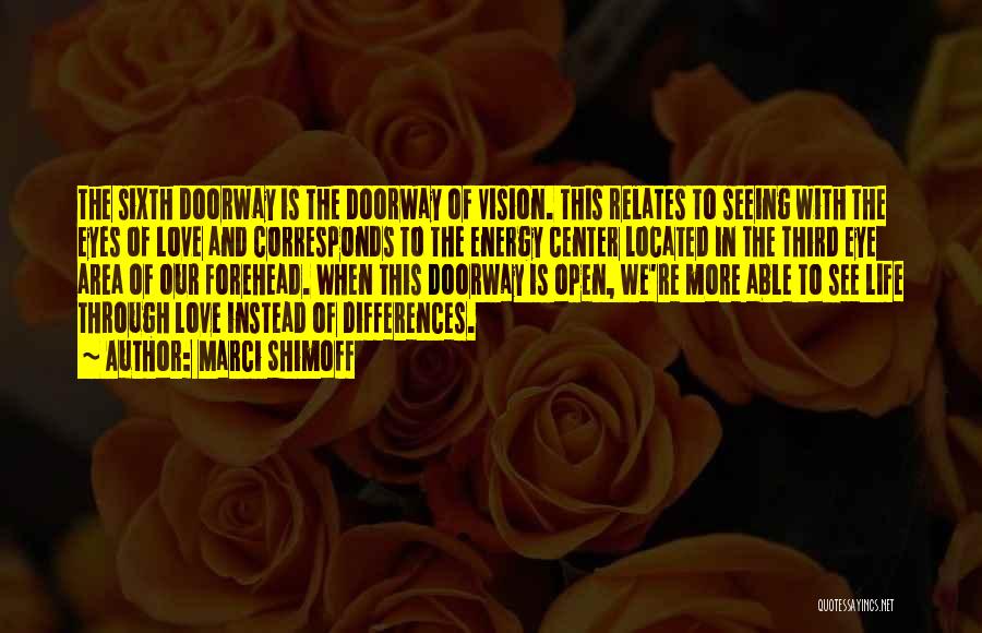 Marci Shimoff Quotes: The Sixth Doorway Is The Doorway Of Vision. This Relates To Seeing With The Eyes Of Love And Corresponds To