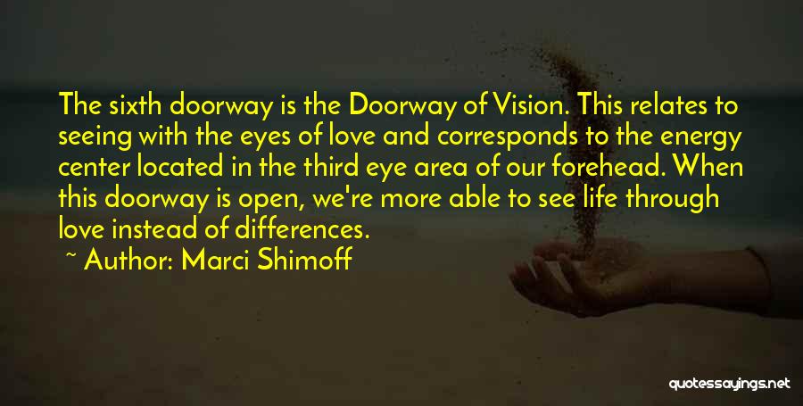 Marci Shimoff Quotes: The Sixth Doorway Is The Doorway Of Vision. This Relates To Seeing With The Eyes Of Love And Corresponds To