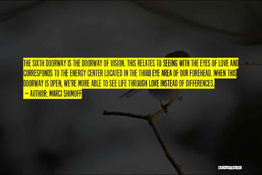 Marci Shimoff Quotes: The Sixth Doorway Is The Doorway Of Vision. This Relates To Seeing With The Eyes Of Love And Corresponds To