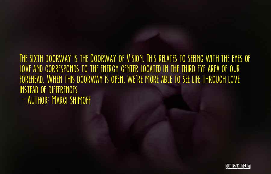 Marci Shimoff Quotes: The Sixth Doorway Is The Doorway Of Vision. This Relates To Seeing With The Eyes Of Love And Corresponds To