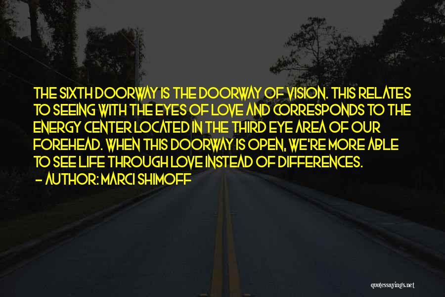 Marci Shimoff Quotes: The Sixth Doorway Is The Doorway Of Vision. This Relates To Seeing With The Eyes Of Love And Corresponds To