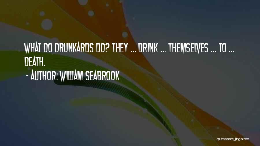 William Seabrook Quotes: What Do Drunkards Do? They ... Drink ... Themselves ... To ... Death.