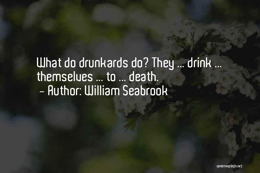 William Seabrook Quotes: What Do Drunkards Do? They ... Drink ... Themselves ... To ... Death.