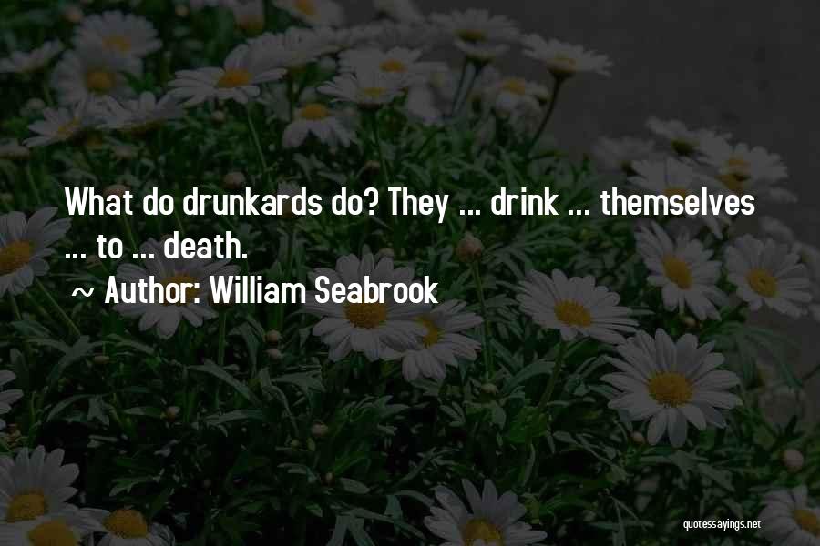William Seabrook Quotes: What Do Drunkards Do? They ... Drink ... Themselves ... To ... Death.