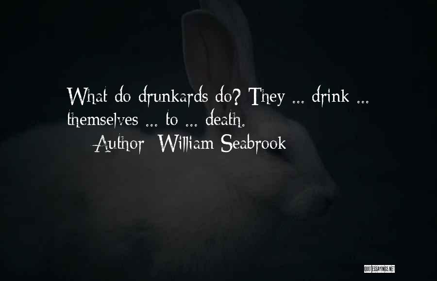 William Seabrook Quotes: What Do Drunkards Do? They ... Drink ... Themselves ... To ... Death.