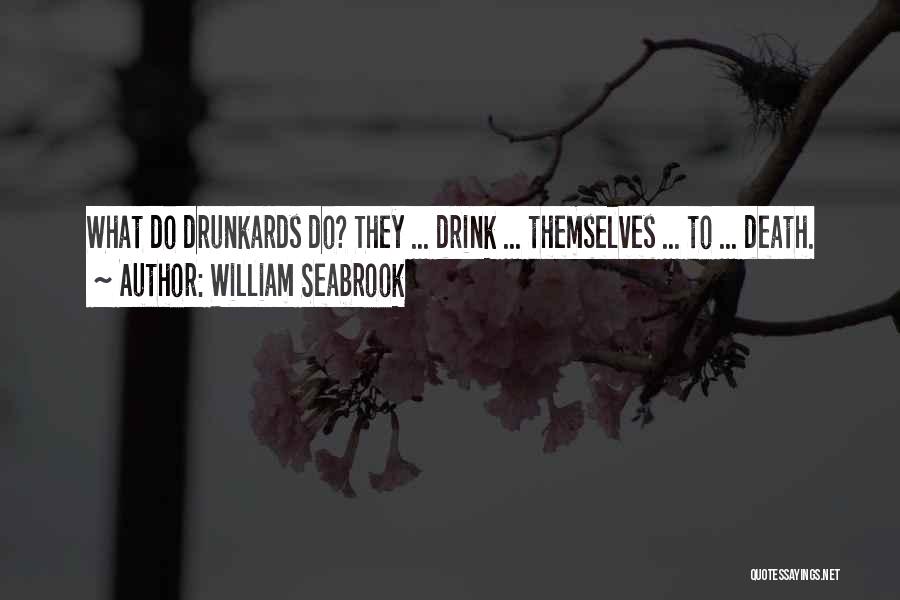 William Seabrook Quotes: What Do Drunkards Do? They ... Drink ... Themselves ... To ... Death.