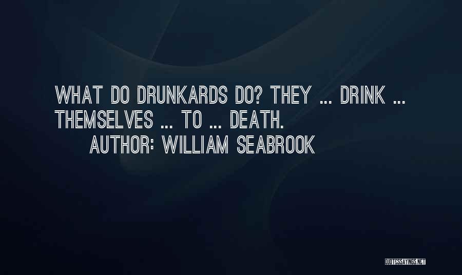 William Seabrook Quotes: What Do Drunkards Do? They ... Drink ... Themselves ... To ... Death.