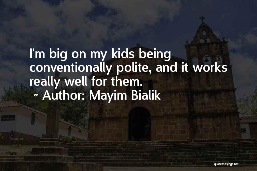 Mayim Bialik Quotes: I'm Big On My Kids Being Conventionally Polite, And It Works Really Well For Them.